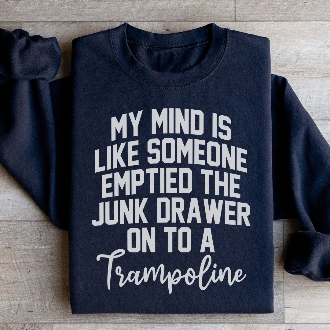 My Mind Is Like Someone Emptied The Junk Drawer On To A Trampoline Sweatshirt - WonderingCloth