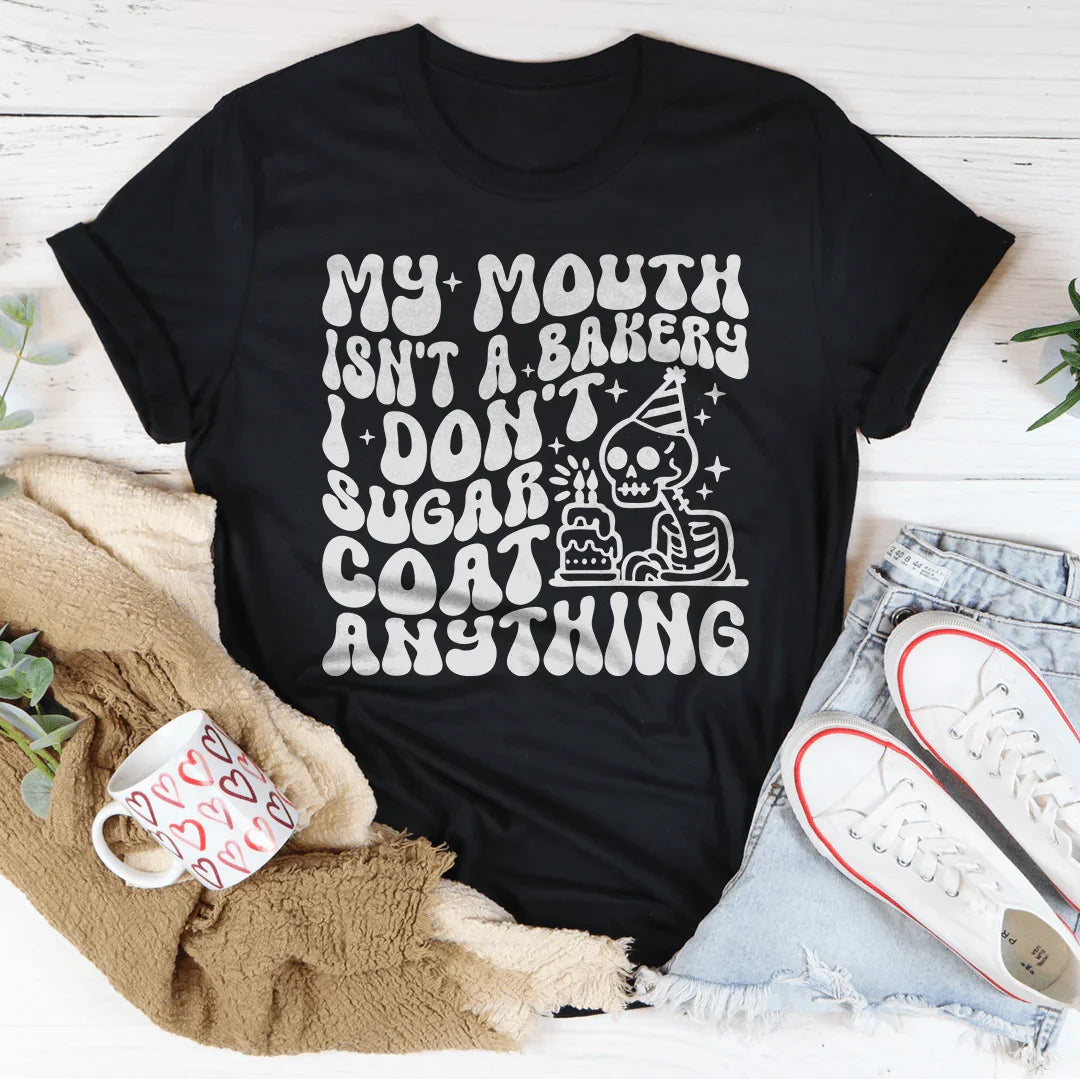 My Mouth Isn't A Bakery I Don't Sugar Coat Anything Tee - WonderingCloth