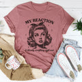 My Reaction To Literally Everything Right Now Tee - WonderingCloth
