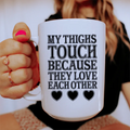 My Thighs Touch Because They Love Each Other Ceramic Mug 15 oz - WonderingCloth