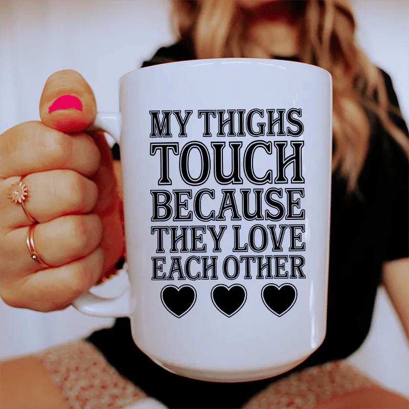 My Thighs Touch Because They Love Each Other Ceramic Mug 15 oz - WonderingCloth