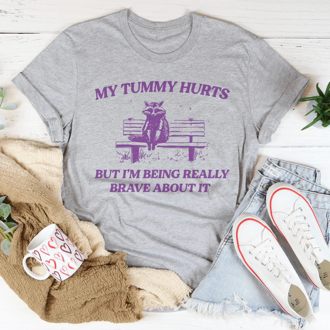 My Tummy Hurts But Im Being Really Brave About It Tee - WonderingCloth