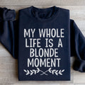 My Whole Life Is A Blonde Moment Sweatshirt - WonderingCloth