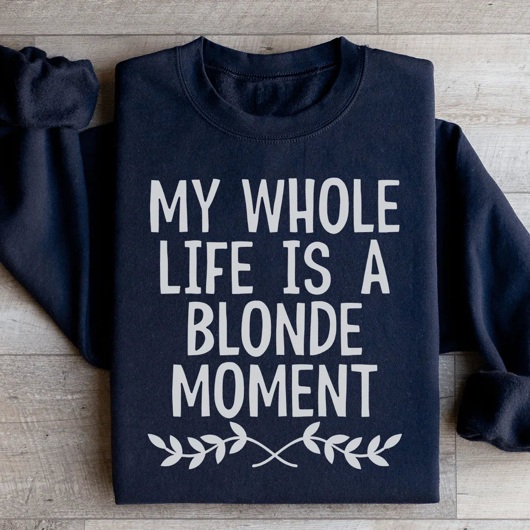 My Whole Life Is A Blonde Moment Sweatshirt - WonderingCloth