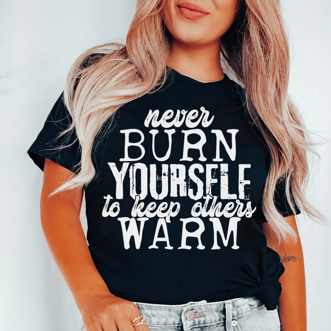 Never Burn Yourself To Keep Others Warm Tee - WonderingCloth