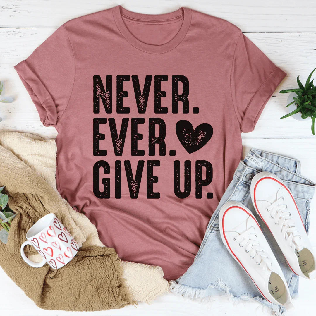 Never Ever Give Up Tee - WonderingCloth