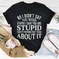 No I Didn't You Were Stupid Tee - WonderingCloth