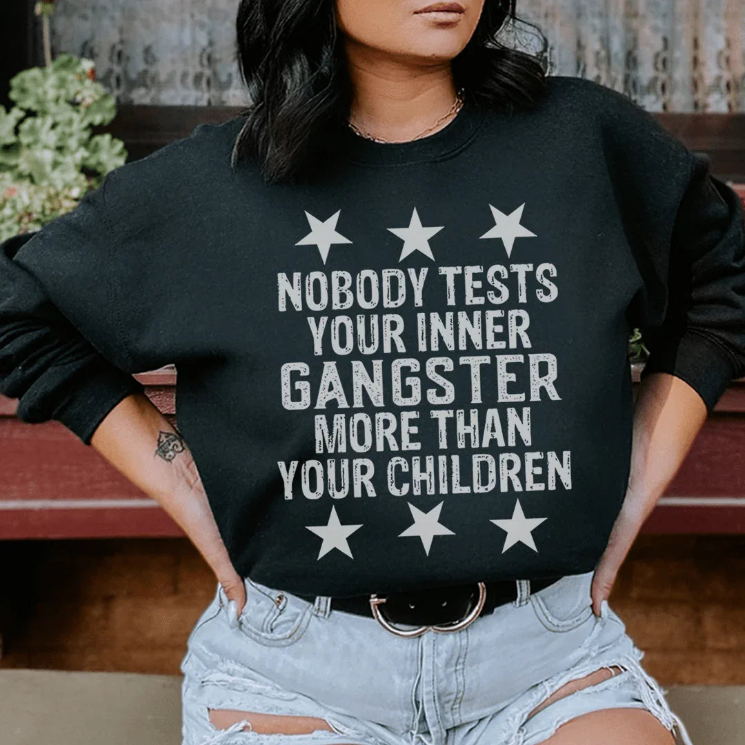 Nobody Tests Your Inner Gangster More Then Your Children Sweatshirt - WonderingCloth