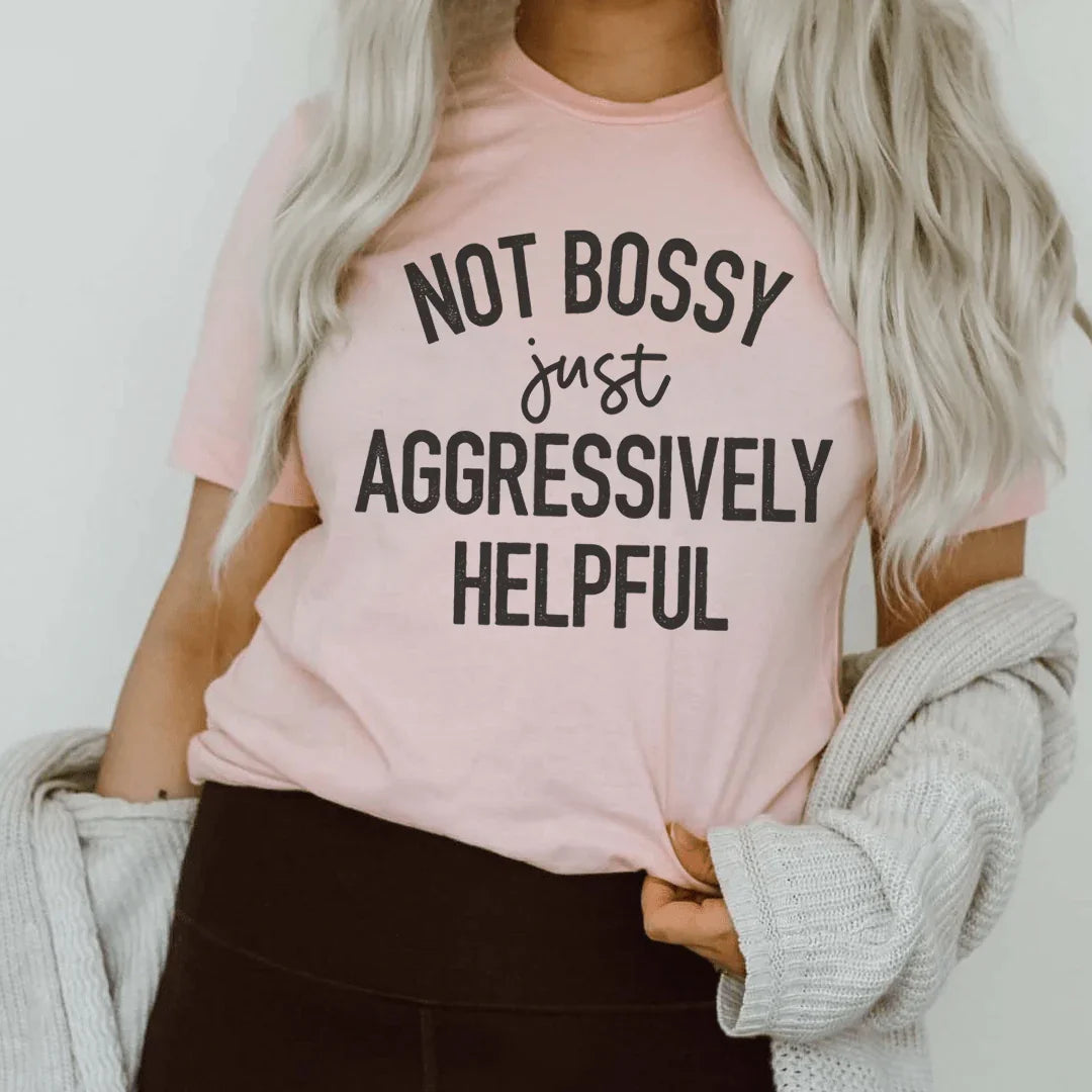 Not Bossy Just Aggressively Helpful Tee - WonderingCloth