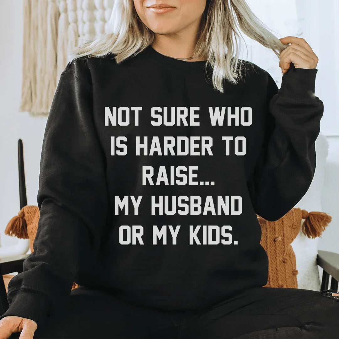 Not Sure Who Is Harder To Raise Sweatshirt Sweatshirt - WonderingCloth