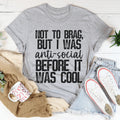 Not To Brag But I Was Anti-Social Before It Was Cool Tee - WonderingCloth
