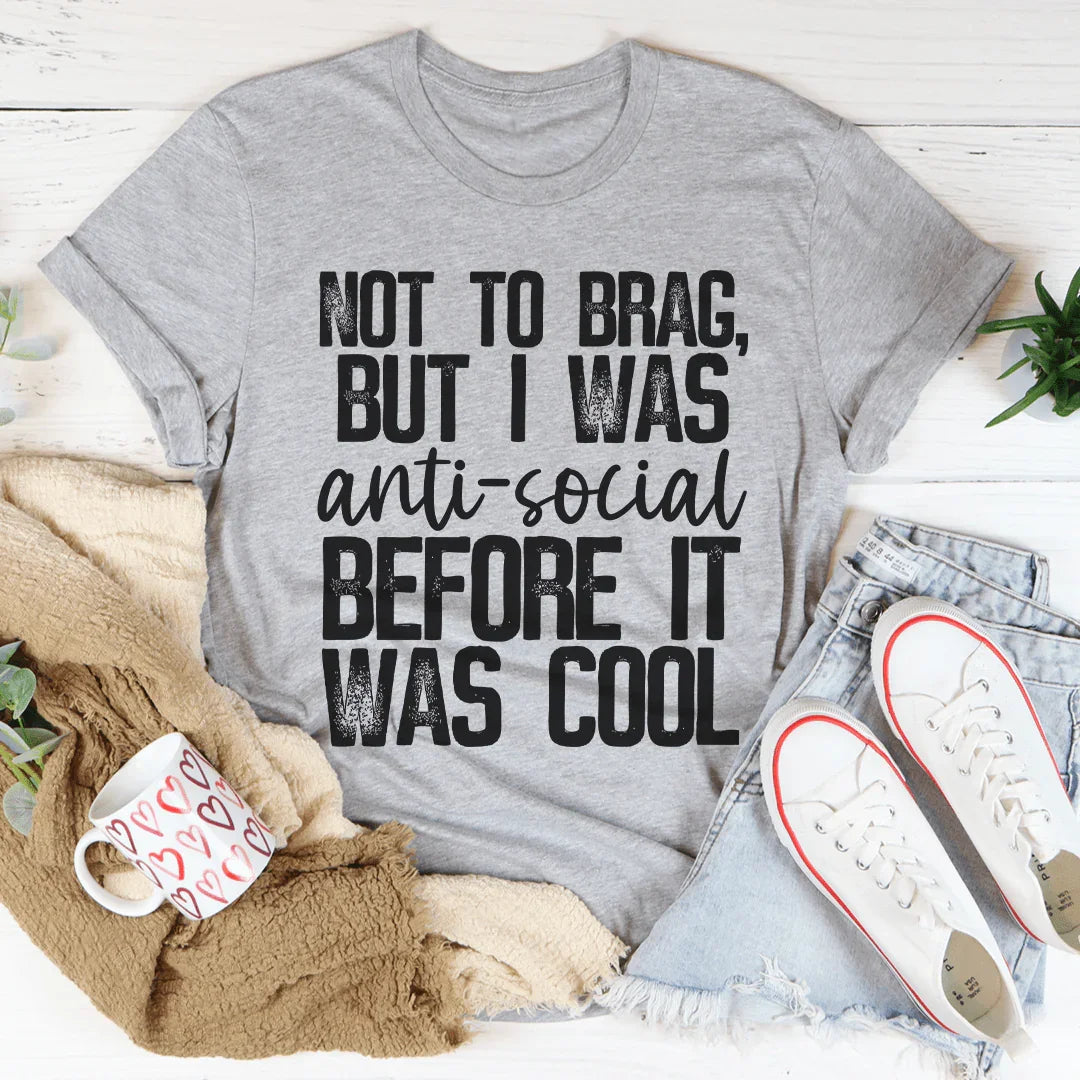 Not To Brag But I Was Anti-Social Before It Was Cool Tee - WonderingCloth