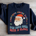 Nothing Comes Easy Even Santa Comes With A Clausb Sweatshirt - WonderingCloth