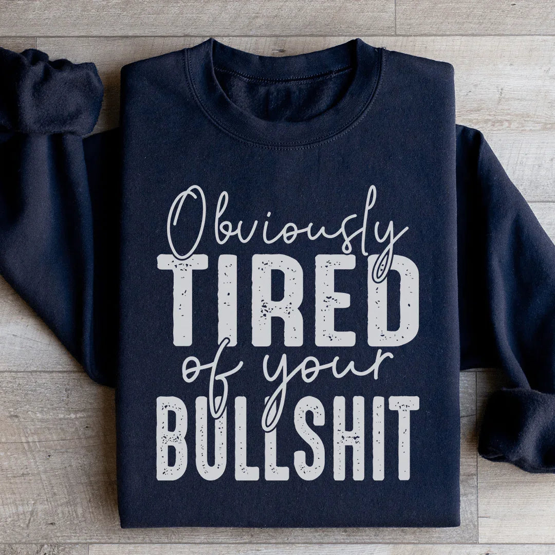 Obviously Tired Of Your BS Sweatshirt - WonderingCloth