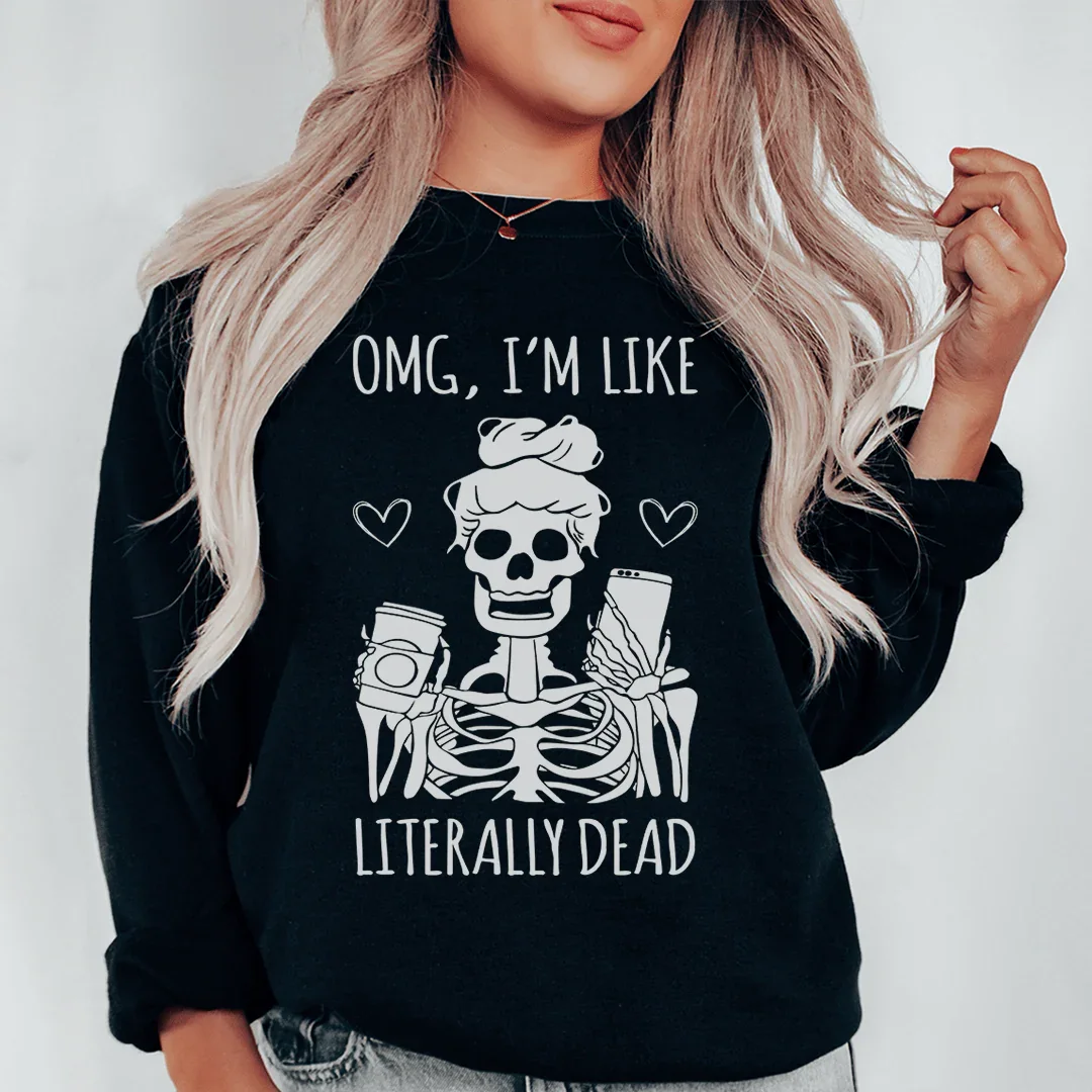Omg I'm Like Literally Dead Sweatshirt - WonderingCloth