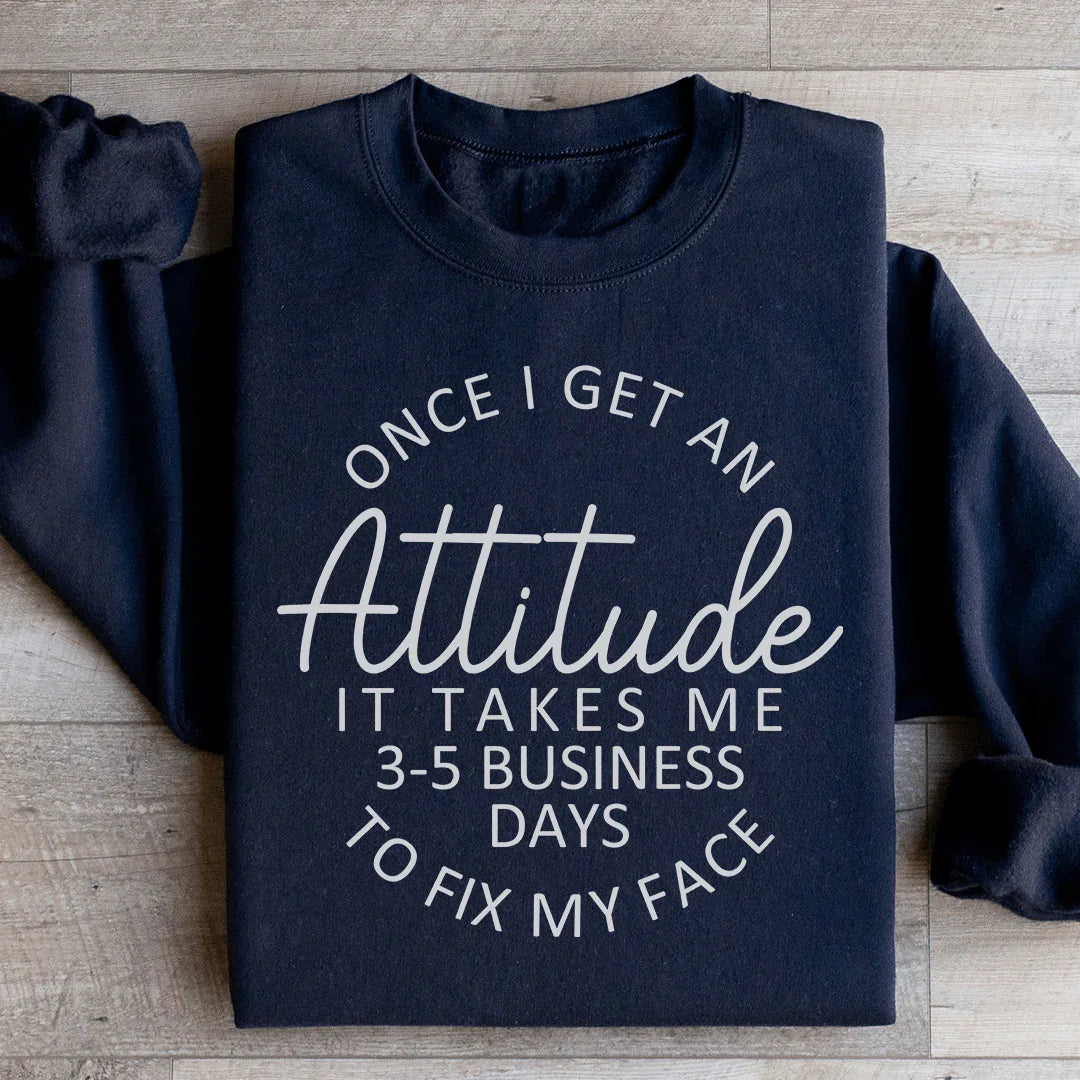 Once I Get An Attitude It Takes Me 3-5 Business Days To Fix My Face Sweatshirt - WonderingCloth