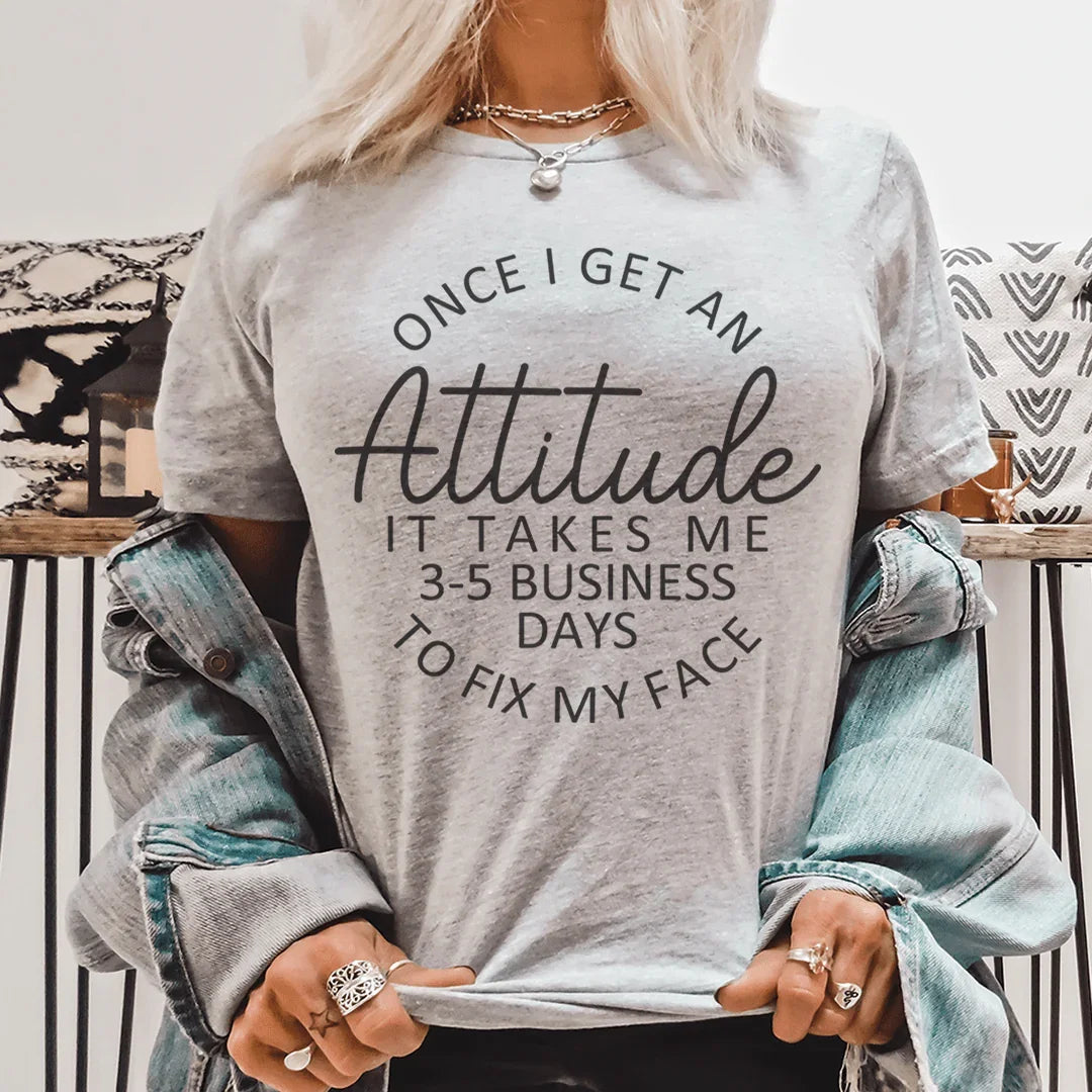 Once I Get An Attitude It Takes Me 3-5 Business Days To Fix My Face Tee - WonderingCloth