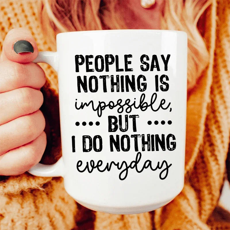 People Say Nothing Is Impossible Ceramic Mug 15 oz - WonderingCloth