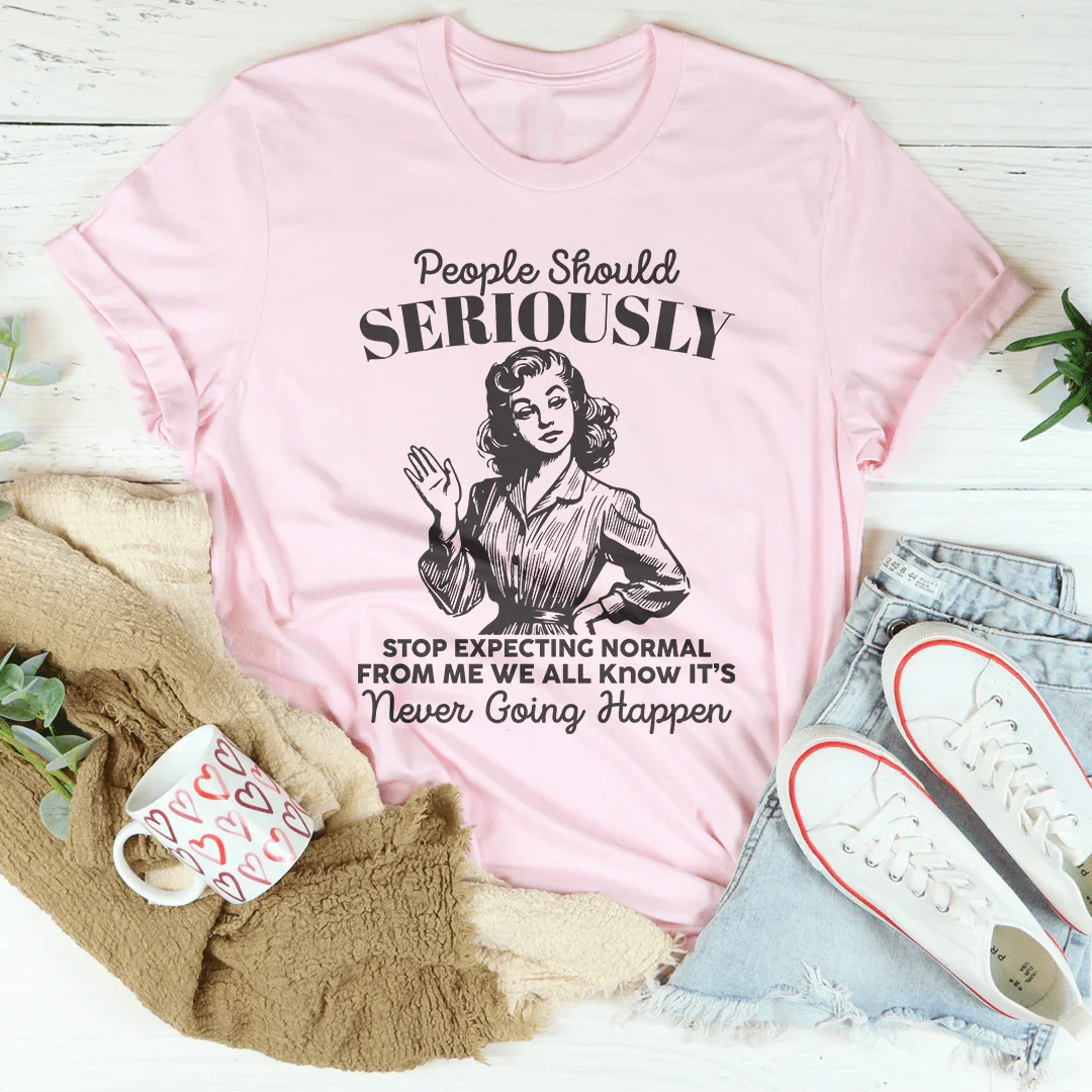 People Should Seriously Stop Expecting Normal From Me Tee - WonderingCloth