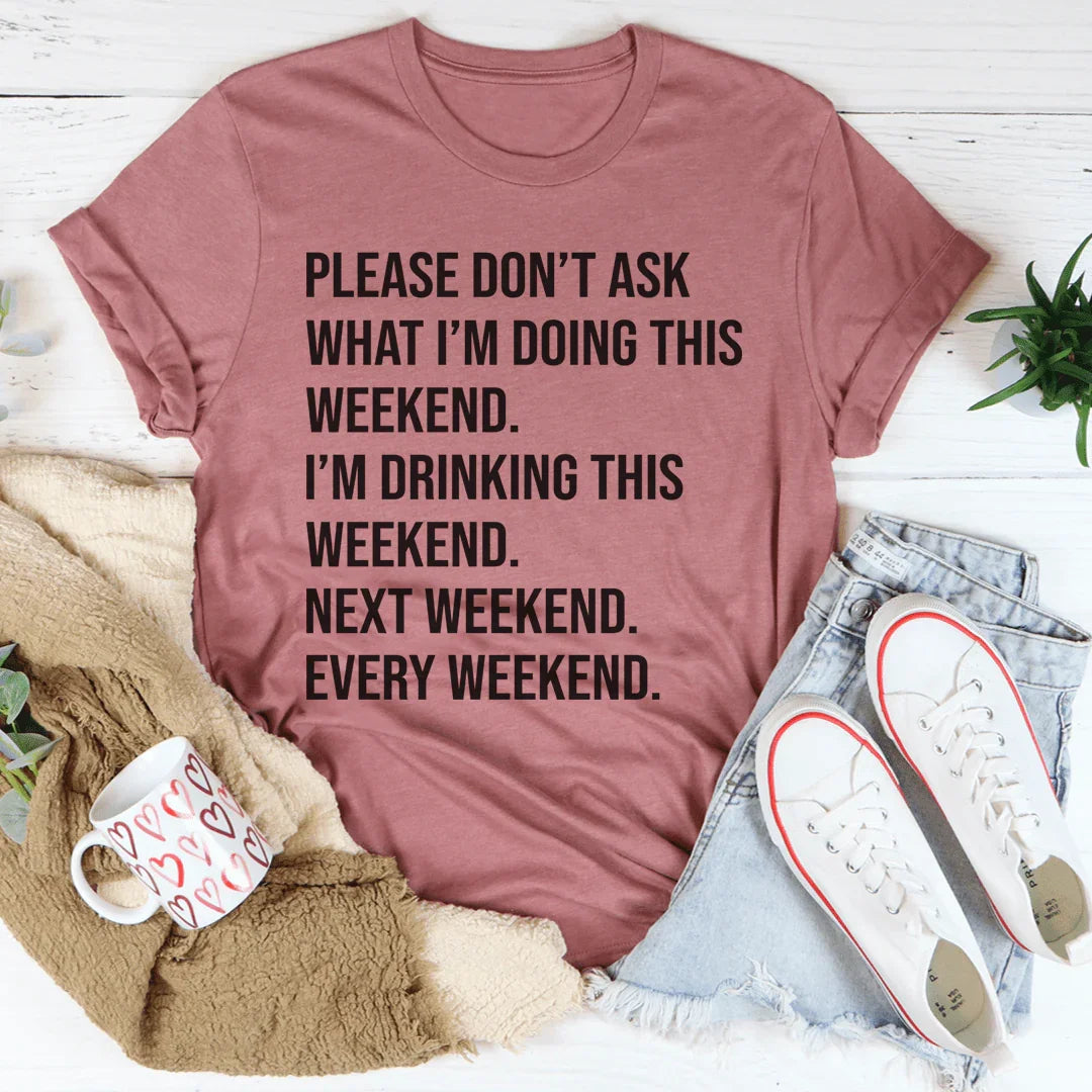 Please Don't Ask What I'm Doing This Weekend Tee - WonderingCloth