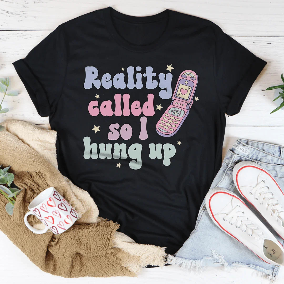 Reality Called So I Hung Up Tee - WonderingCloth