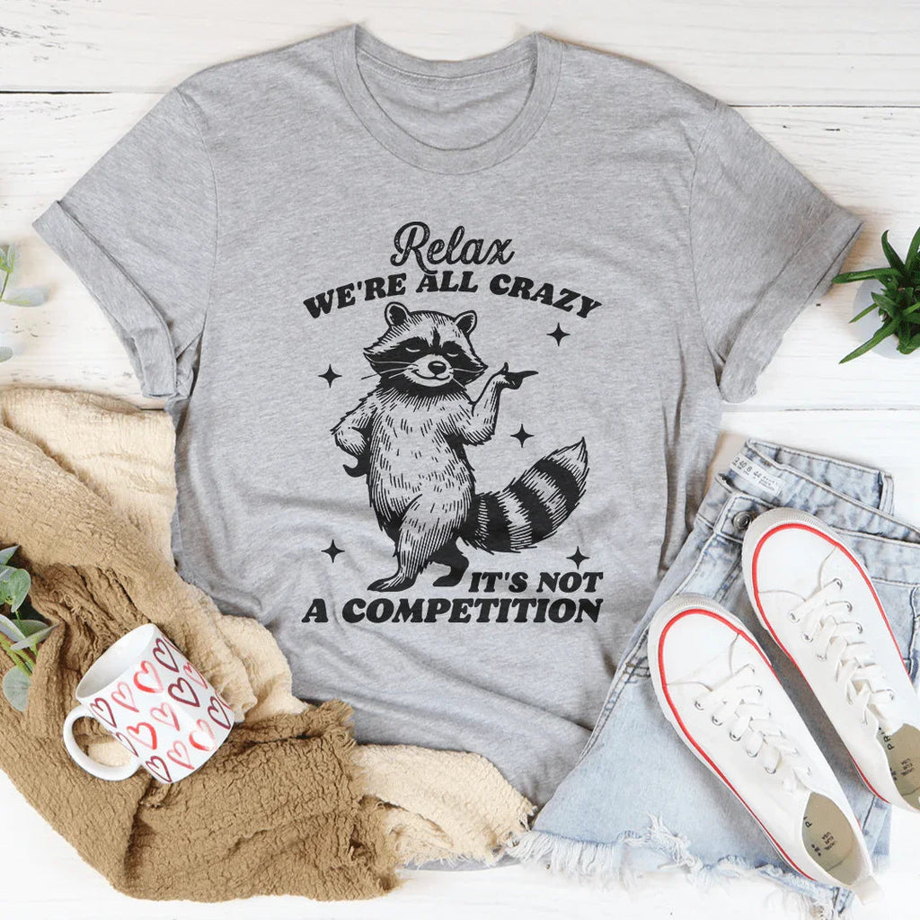 Relax We're All Crazy It's Not A Competition Raccoon Tee - WonderingCloth