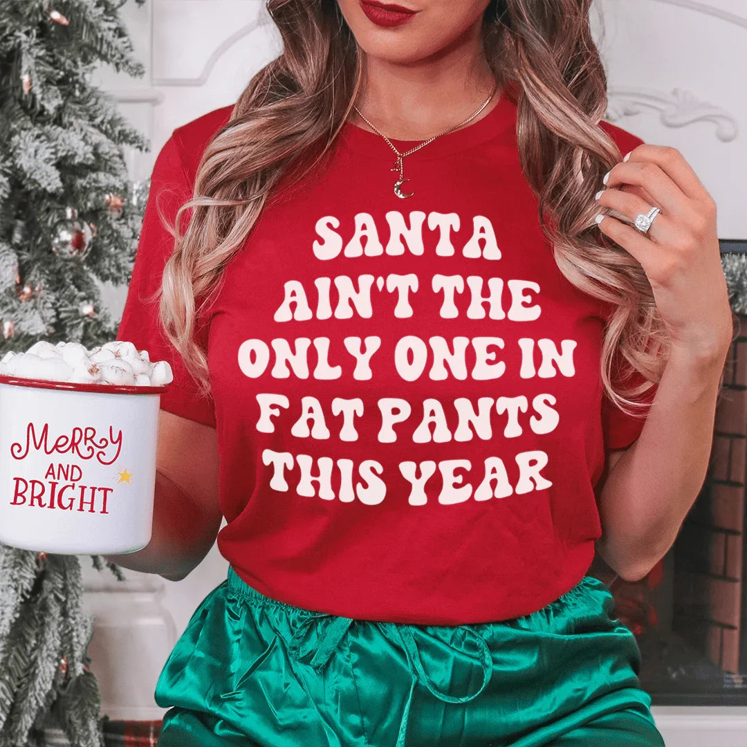 Santa Ain't The Only One In Fat Pants This Year Tee - WonderingCloth