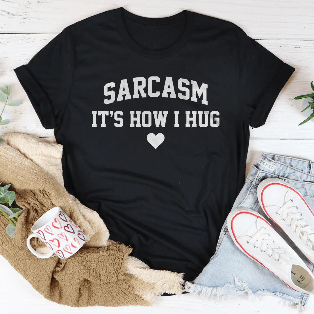 Sarcasm It's How I Hug Tee - WonderingCloth