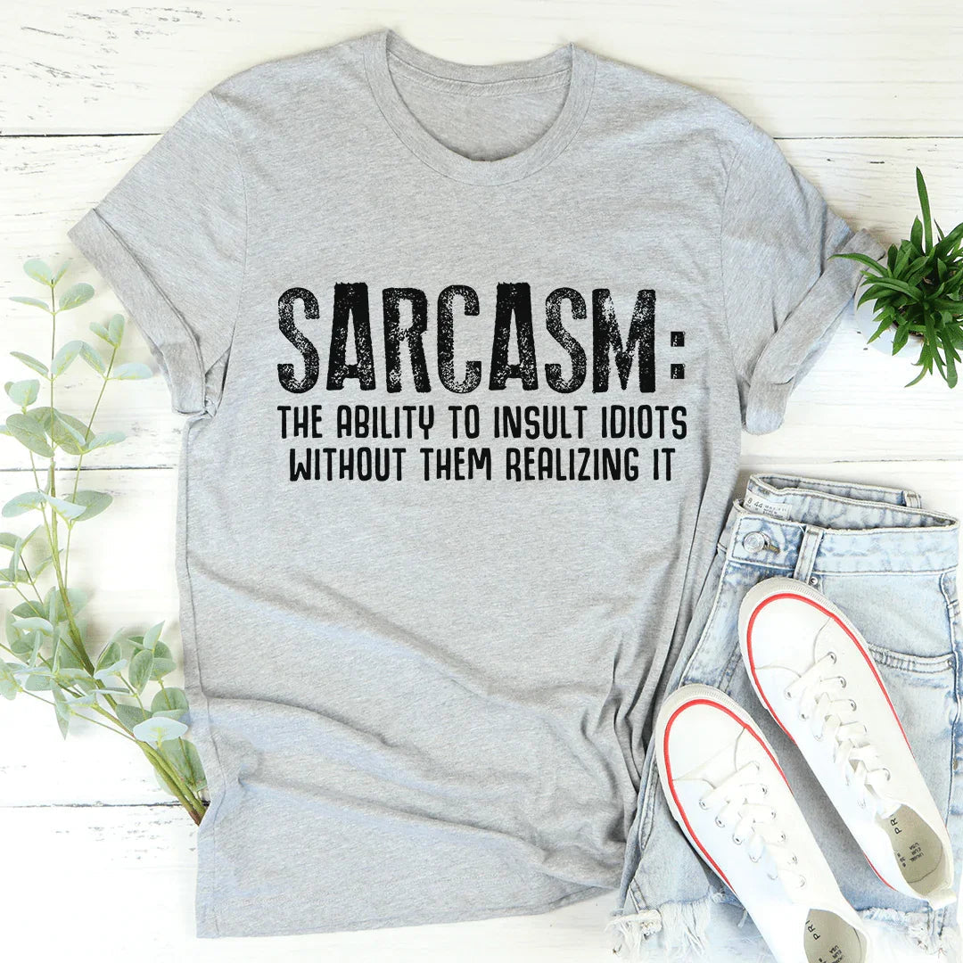 Sarcasm The Ability To Insult Idiots Without Them Realizing It Tee - WonderingCloth