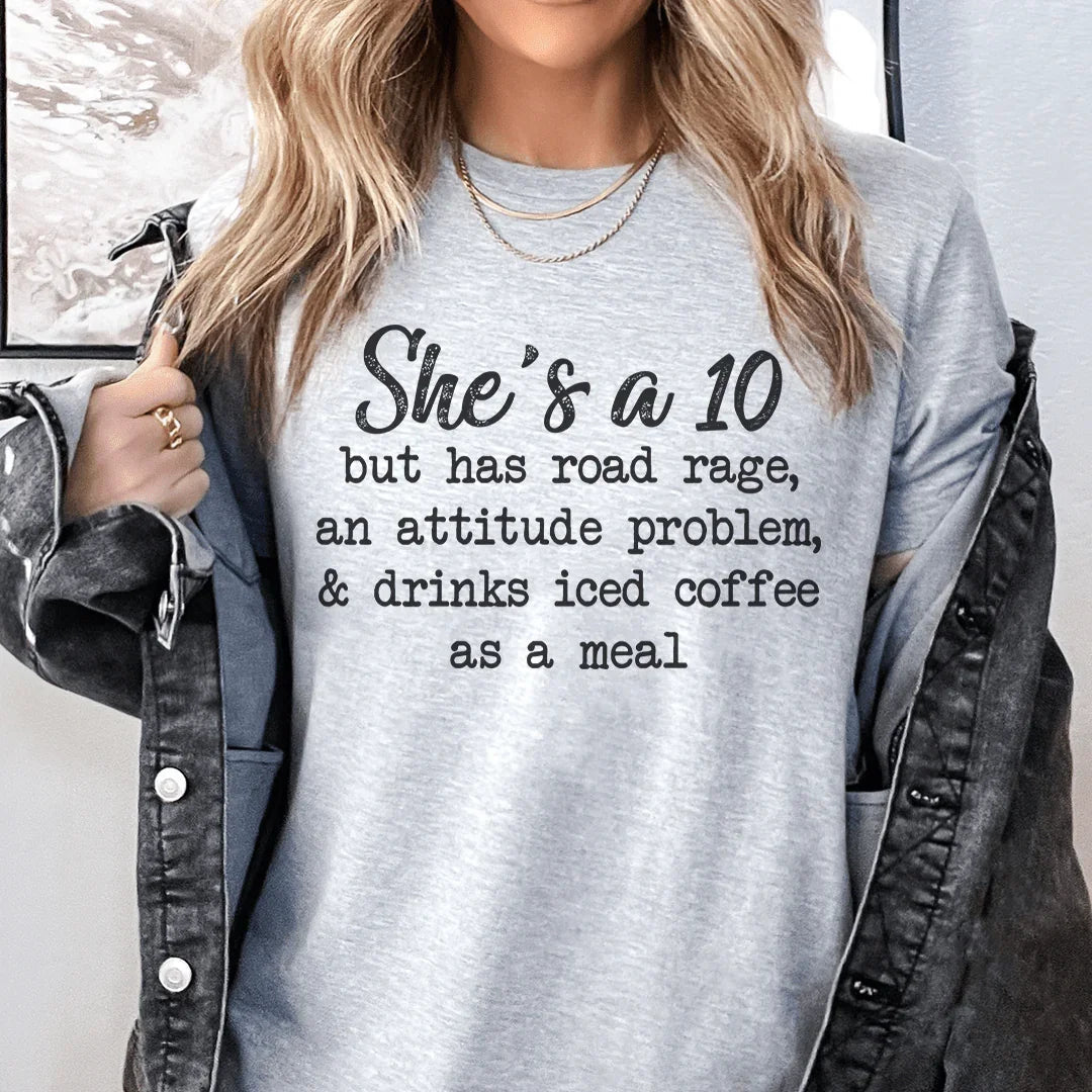 She's A 10 But Has Road Rage An Attitude Problem And Drinks Iced Coffee As A Meal Tee - WonderingCloth