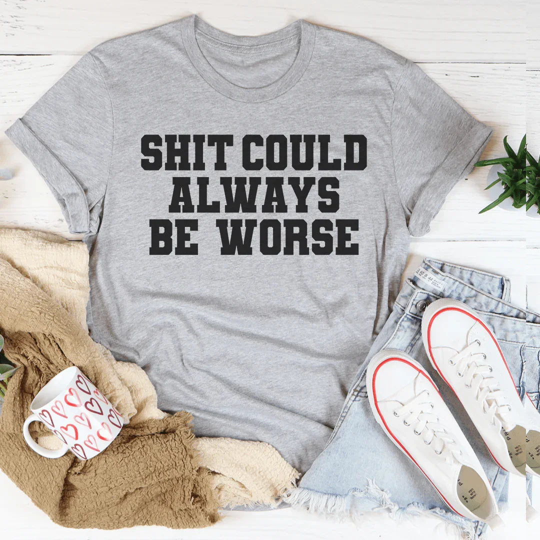 It Could Always Be Worse Tee - WonderingCloth