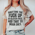 Shutting The F-ck Up Is Gluten Free Add That To Your Diet Tee - WonderingCloth