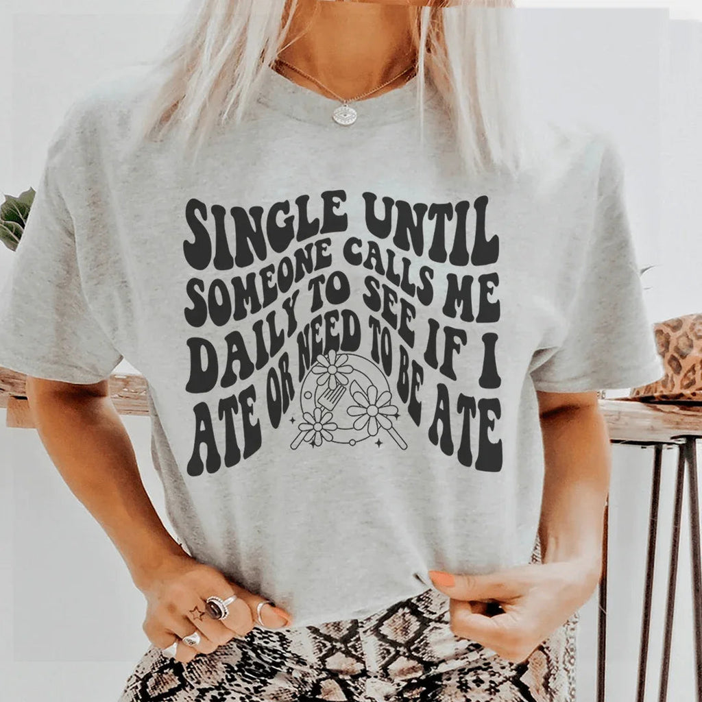 Single Until Someone Calls Me Daily To See If I Ate Tee - WonderingCloth