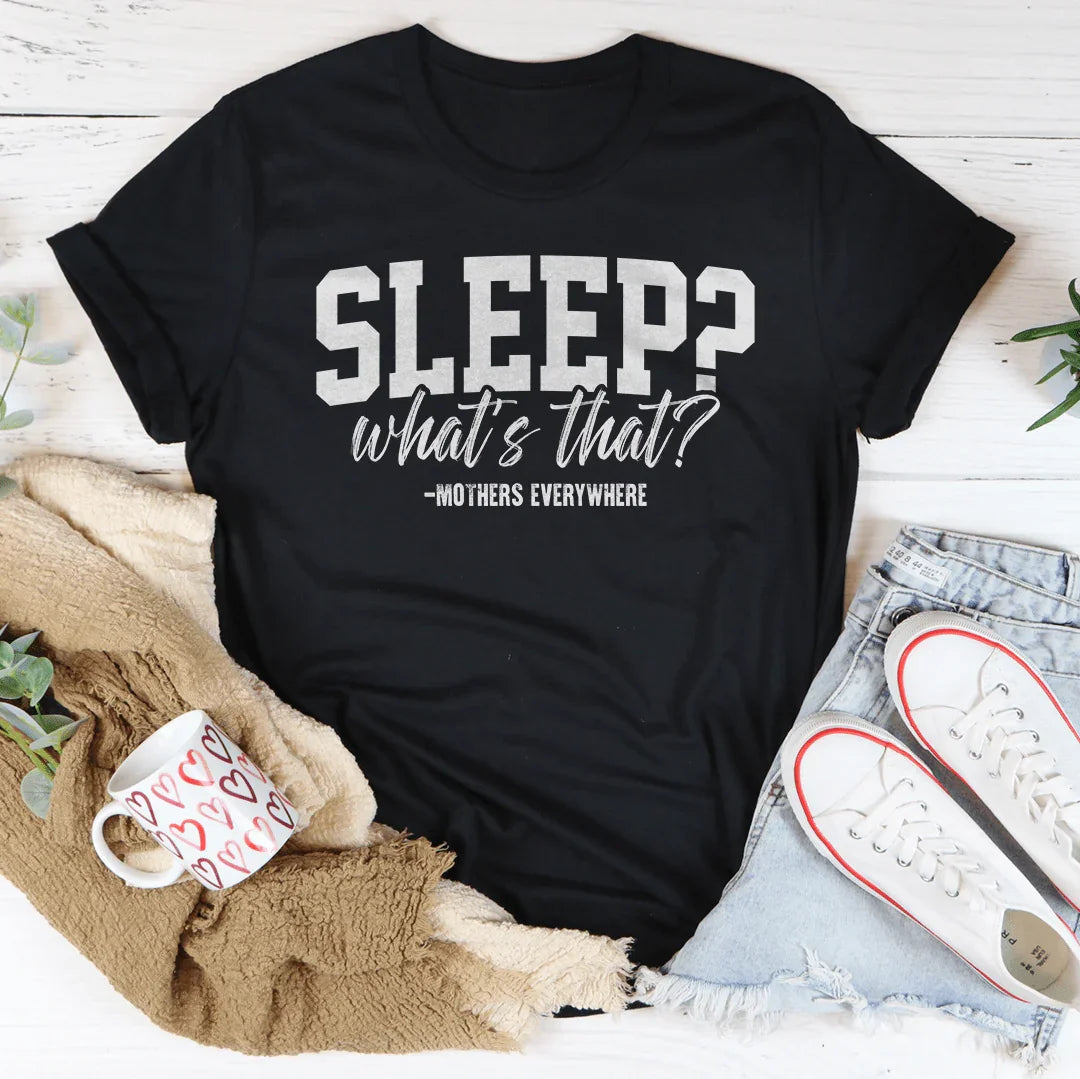 Sleep What’s That Mothers Everywhere Tee - WonderingCloth