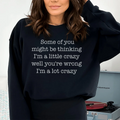 Some Of You Might Be Thinking I'm A Little Crazy Well You're Wrong I'm A Lot Crazy Sweatshirt - WonderingCloth