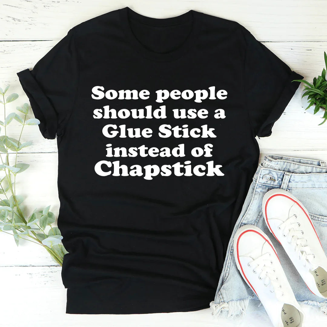 Some People Should Use Glue Stick Instead Of Chapstick Tee - WonderingCloth