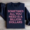 Sometimes All You Need Is A Billion Dollars Sweatshirt - WonderingCloth