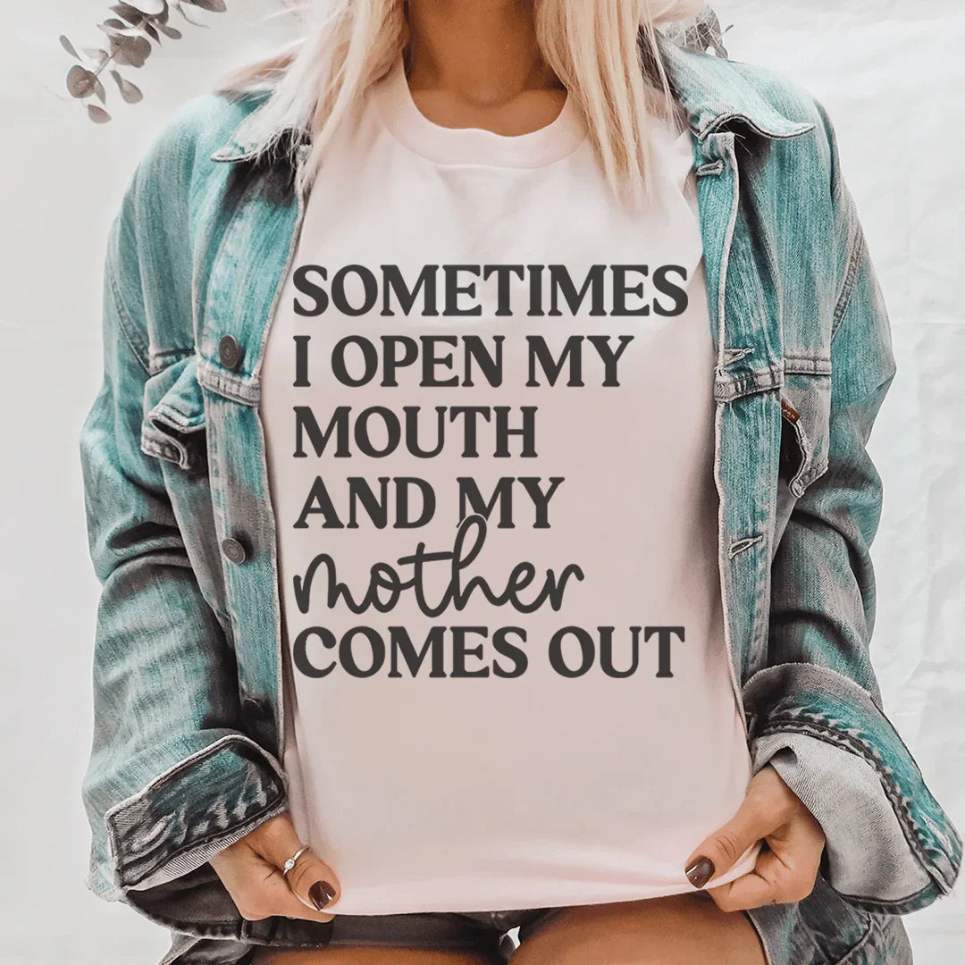 Sometimes I Open My Mouth And My Mother Comes Out Tee - WonderingCloth