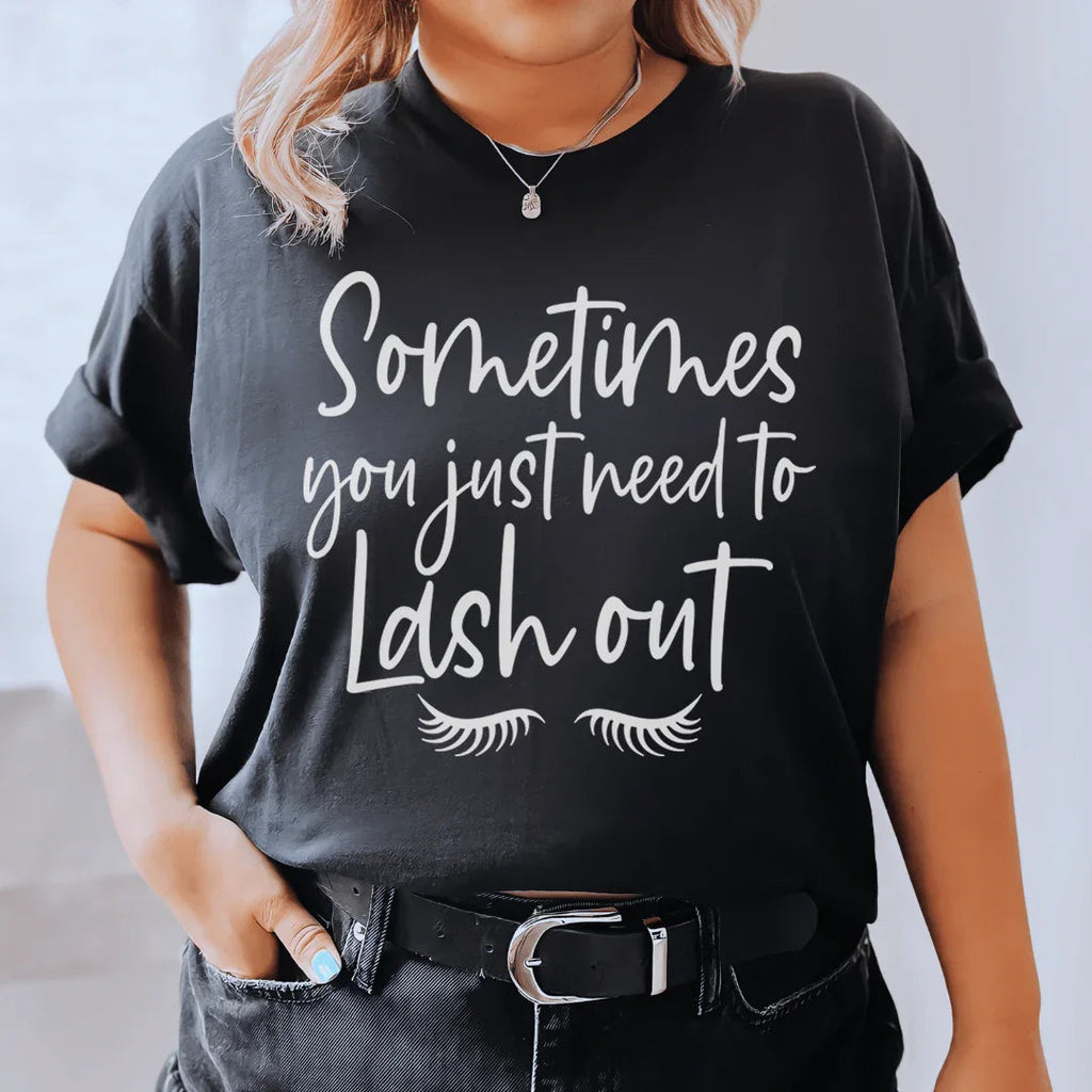 Sometimes You Just Need To Lash Out Tee - WonderingCloth