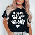 Sooner Or Later We All Quote Our Mothers Tee - WonderingCloth
