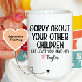 Sorry About Your Other Children Custom Mug - WonderingCloth