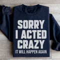 Sorry I Acted Crazy It Will Happen Again Sweatshirt - WonderingCloth