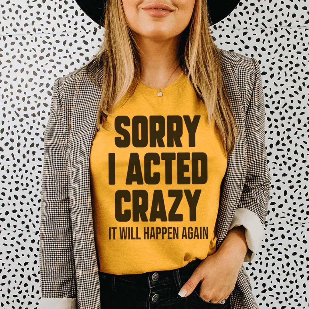 Sorry I Acted Crazy It Will Happen Again Tee - WonderingCloth
