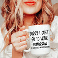 Sorry I Can't Go To Work Tomorrow Ceramic Mug 15 oz - WonderingCloth