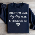 Sorry I'm Late My Dog Was Sitting On Me Sweatshirt - WonderingCloth