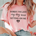 Sorry I'm Late My Dog Was Sitting On Me Tee - WonderingCloth
