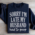 Sorry Im Late My Husband Had To Poop Sweatshirt - WonderingCloth