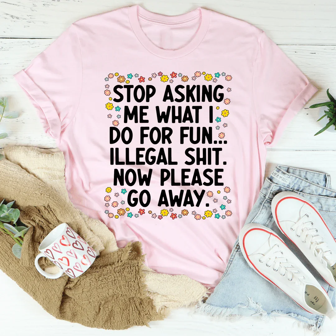 Stop Asking What I Do For Fun Tee - WonderingCloth