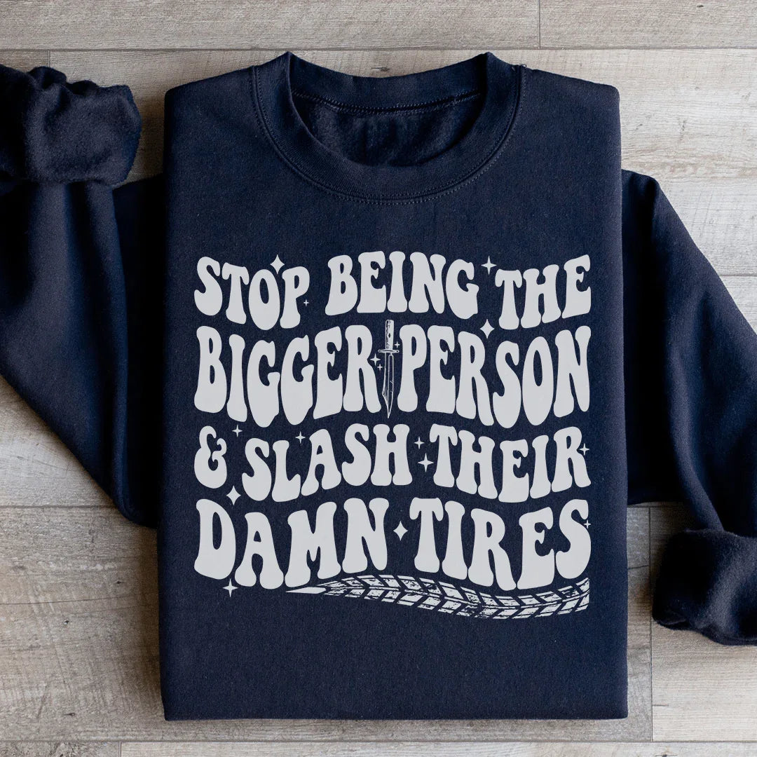Stop Being The Bigger Person Slash Their Damn Tires Sweatshirt - WonderingCloth