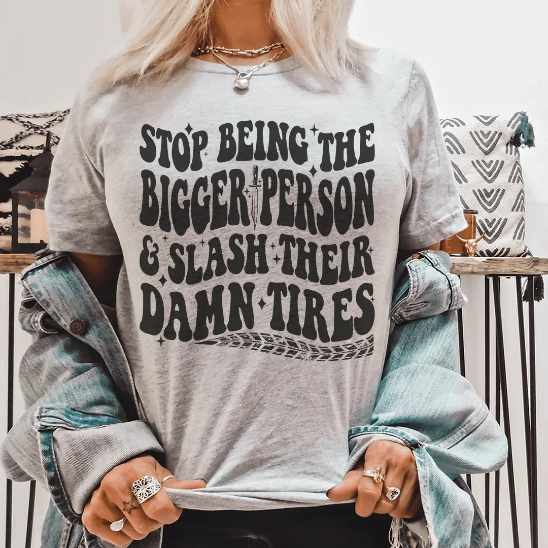 Stop Being The Bigger Person Slash Their Damn Tires Tee - WonderingCloth